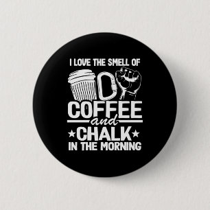 I Love The Smell Of Coffee And Chalk In The Mornin 6 Cm Round Badge