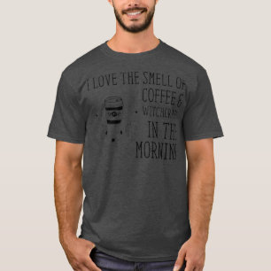 I Love The Smell Of Coffee Witchcraft Witch Hallow T-Shirt