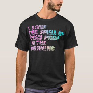 I Love The Smell of Cow Poop in The Morning Farmer T-Shirt