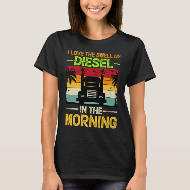 I Love the Smell of Diesel in the Morning T-Shirt (Front)