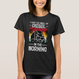 I Love The Smell Of Diesel In The Morning Truck Dr T-Shirt