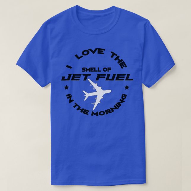 I Love The Smell Of Jet Fuel In The Morning Pilot  T-Shirt (Design Front)