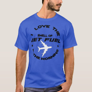 I Love The Smell Of Jet Fuel In The Morning Pilot  T-Shirt