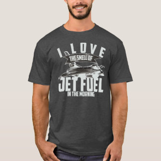 I Love The Smell Of Jet Fuel In The Morning Pilot T-Shirt