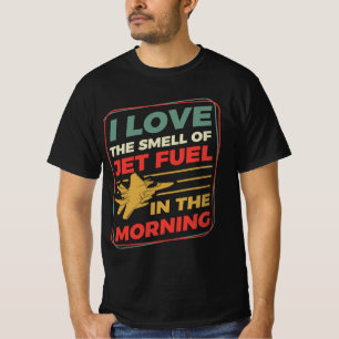 I Love The Smell Of Jet Fuel In The Morning T-Shirt