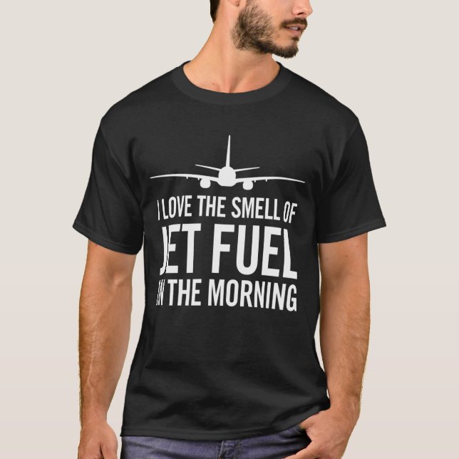 I Love the Smell of Jet Fuel in the Morning T-Shirt (Front)