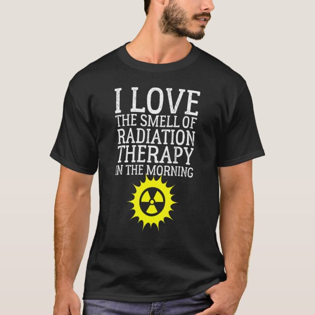 I Love The Smell Of Radiation Therapy In The Morni T-Shirt (Front)