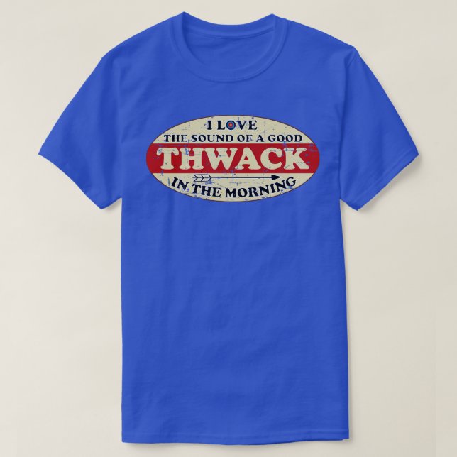 I Love The Sound of A Good Thwack In The Morning  T-Shirt (Design Front)