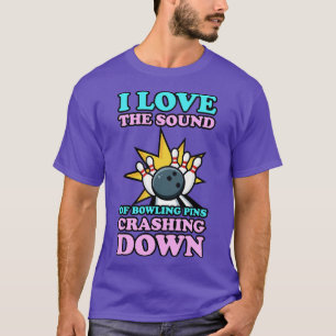 I Love The Sound Of Bowling Pins Crashing Down T-Shirt