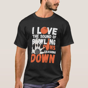 I Love The Sound Of Bowling Pins Crashing Down  Te T-Shirt
