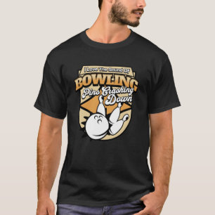 I Love The Sound Of Bowling Pins Crashing Down  Te T-Shirt