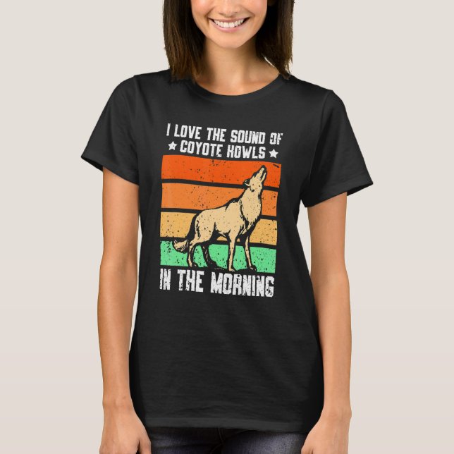 I Love The Sound Of Coyote Howls In The Morning T-Shirt (Front)