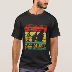 I Love The Sound Of Jazz Music In The Morning Jazz T-Shirt