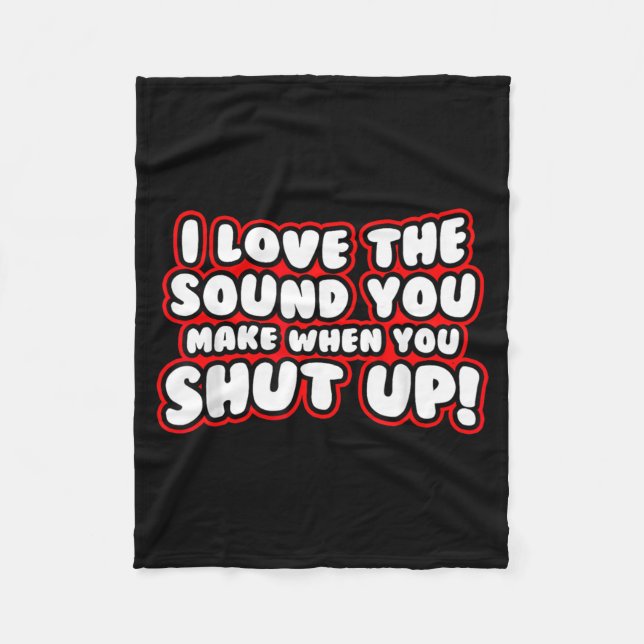 I Love The Sound You Make When You Shut Up Funny Q Fleece Blanket (Front)