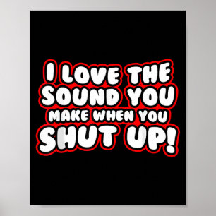 I Love The Sound You Make When You Shut Up Funny Q Poster