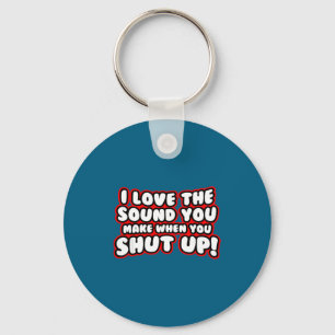 I Love The Sound You Make When You Shut Up  Key Ring
