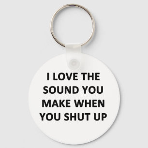 I Love The Sound You Make When You Shut Up Key Ring