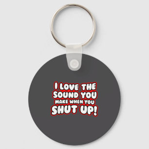 I Love The Sound You Make When You Shut Up  Key Ring