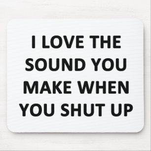 I Love The Sound You Make When You Shut Up Mouse Mat