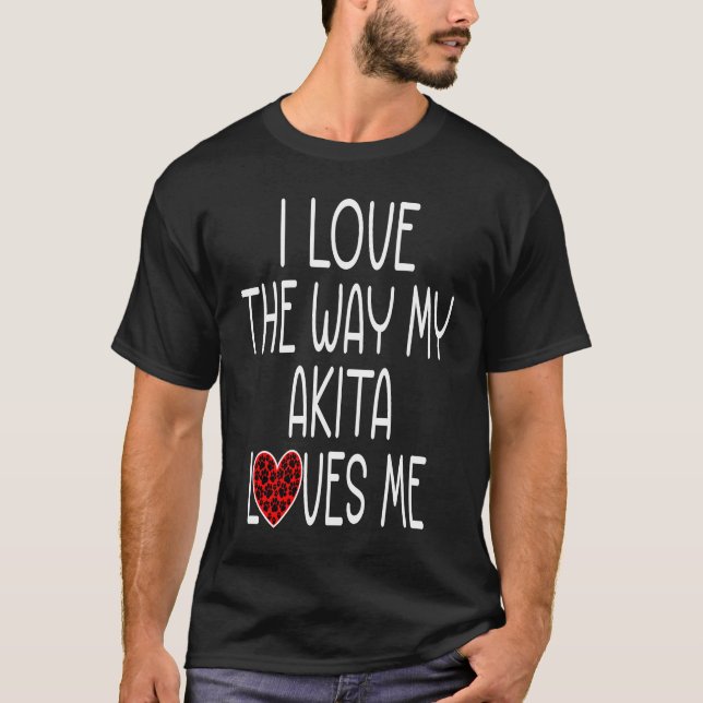 I Love The Way My Akita Loves Me  Dog T-Shirt (Front)