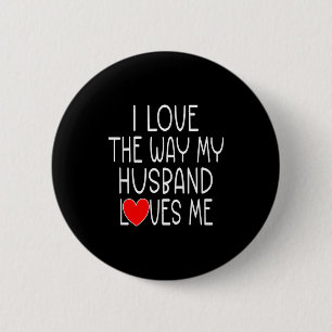 I Love The Way My Husband Loves Me - Wife Valentin 6 Cm Round Badge