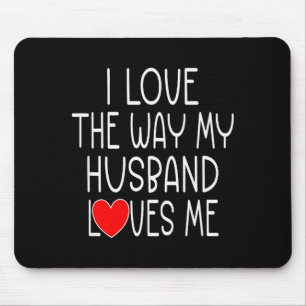 I Love The Way My Husband Loves Me - Wife Valentin Mouse Mat