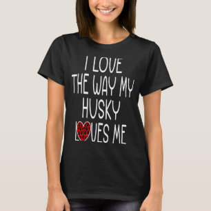 I Love The Way My Husky Loves Me Dog T-Shirt