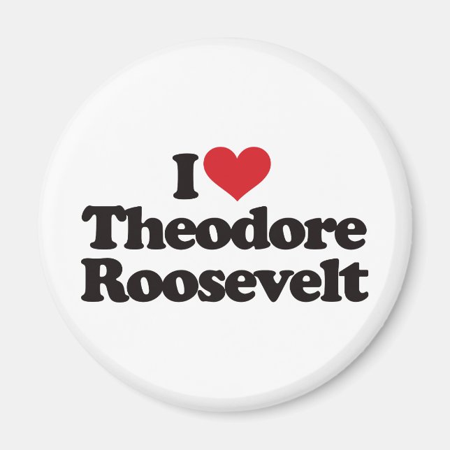 I Love Theodore Roosevelt Magnet (Front)