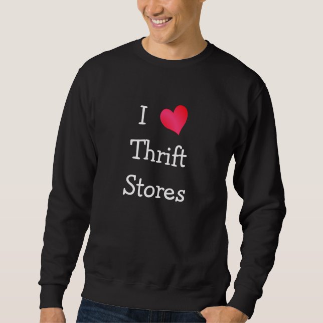 I Love Thrift Stores Sweatshirt (Front)
