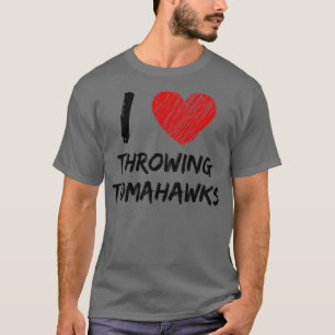 I Love Throwing Tomahawks T-Shirt