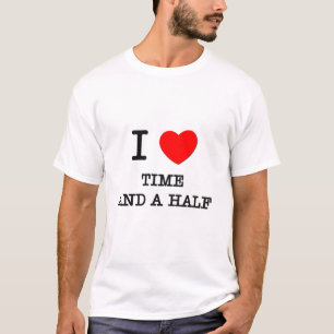 I Love Time And A Half T-Shirt