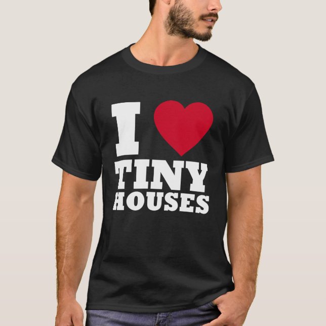 I love Tiny Houses T-Shirt (Front)