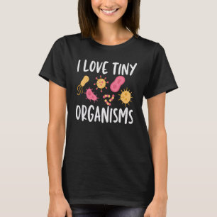 I Love Tiny Organisms Microbiology Microbiologist T-Shirt