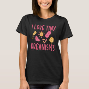 I Love Tiny Organisms Microbiology Microbiologist T-Shirt