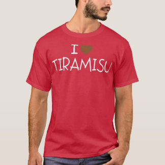 I LOVE TIRAMISU 2 T-Shirt