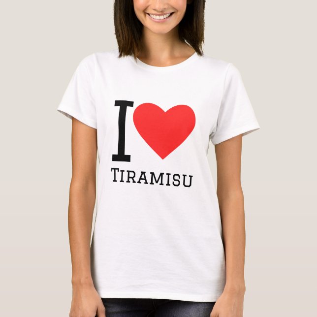 I love tiramisu T-Shirt (Front)