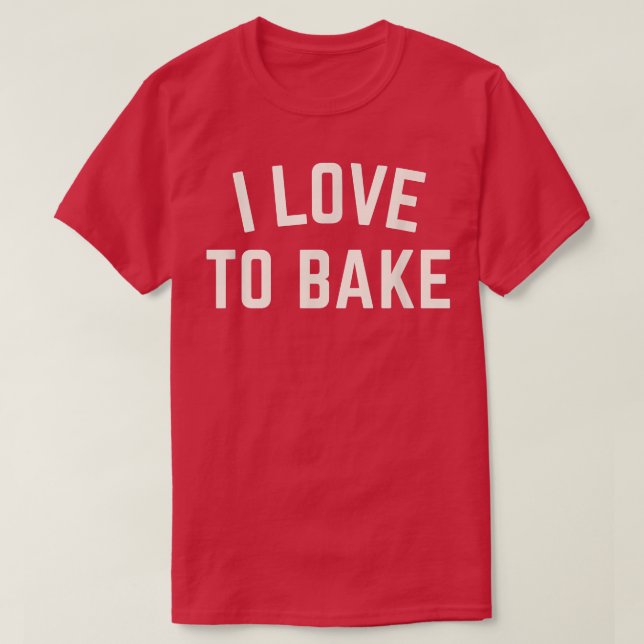 I love to Bake Funny Baking  T-Shirt (Design Front)