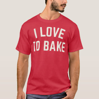 I love to Bake Funny Baking T-Shirt