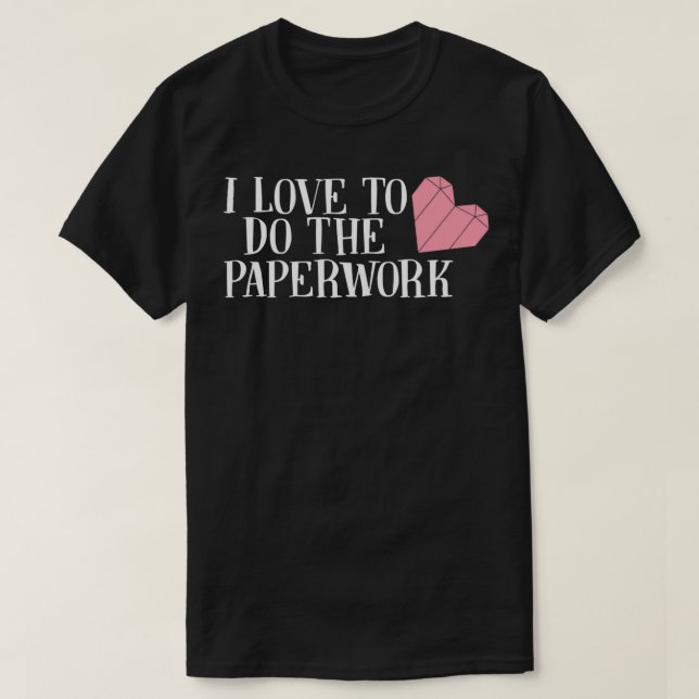 I love to do the paperwork T-Shirt (Design Front)