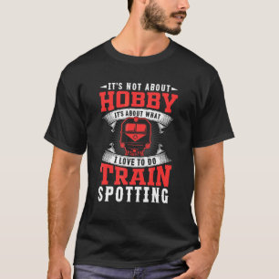 I Love To Do Train Spotting Trainspotter Trainspo T-Shirt