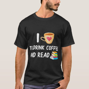 I Love To Drink Coffee and Read Reading Book Nerd T-Shirt