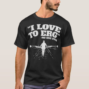 I Love to ERG I Funny Rowing Workout Water Sports  T-Shirt