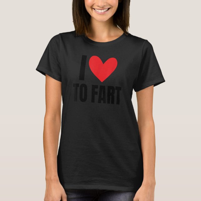 I Love To Fart  Farting Sound Hilarious Joke Gag C T-Shirt (Front)