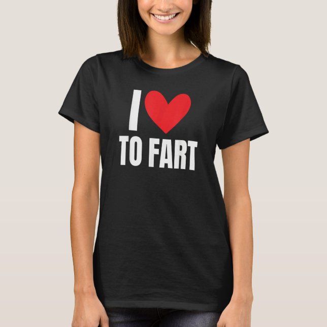 I Love To Fart  Farting Sound Hilarious Joke Gag C T-Shirt (Front)