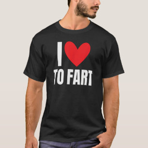 I Love To Fart  Farting Sound Hilarious Joke Gag C T-Shirt
