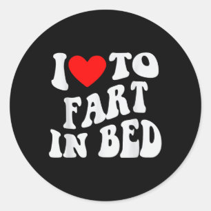 I Love To Fart In Bed  Classic Round Sticker