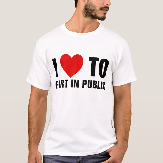 I Love To Fart In Public T-Shirt (Front)