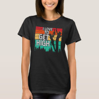 I Love To Get High Arborist Tree Climber Lumberja