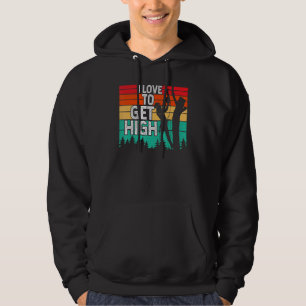 I Love To Get High Arborist Tree Climber Lumberjac Hoodie