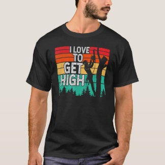 I Love To Get High Arborist Tree Climber Lumberjac T-Shirt
